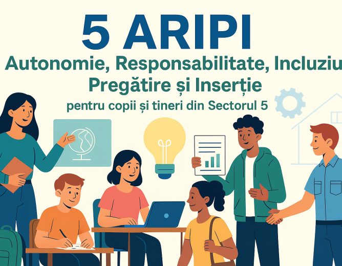 5 ARIPI – Autonomie, Responsabilitate, Incluziune, Pregătire și Inserție pentru copii și tineri din Sectorul 5
