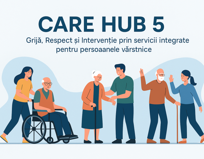 CARE HUB 5 – Grijă, Respect și Intervenție prin servicii integrate pentru persoanele vârstnice din Sectorul 5